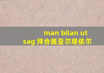 man bilan utsag 拜合提亚尔塔依尔